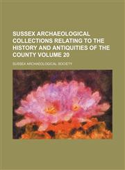 Sussex archaeological collections relating to the history and antiquities of the county Volume 20,1236042611,9781236042613