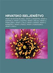 Hrvatsko iseljeništvo Hrvati na Novom Zelandu, Hrvati u Argentini, Hrvati u Australiji, Hrvati u Austriji, Hrvati u Belgiji,123334563X,9781233345632