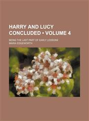 Harry and Lucy Concluded (Volume 4 ); Being the Last Part of Early Lessons,1235750639,9781235750632