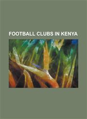 Football Clubs in Kenya A.F.C. Leopards, Administration Police, Agrochemical F.C., Bandari F.C. (Kenya), Chemelil Sugar F.C., Coast Stars, Con,1156697743,9781156697740