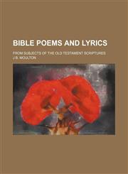 Bible poems and lyrics; from subjects of the Old Testament scriptures,1151486841,9781151486844