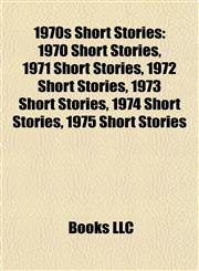 1970s Short Stories (Book Guide) 1970 Short Stories, 1971 Short Stories, 1972 Short Stories, 1973 Short Stories, 1974 Short Stories,1157748724,9781157748724