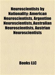 Neuroscientists by Nationality American Neuroscientists, Argentine Neuroscientists, Australian Neuroscientists, Austrian Neuroscientists,1157891020,9781157891024