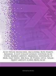 Articles On Acid House Musicians, including Ron Hardy, Adamski, A Guy Called Gerald, Ceephax Acid Crew, Adonis (artist), Marshall Jefferson, D Mob, Fast Eddie, Mr Egg, Dj Pierre, Uffie, Solar Quest (artist), Chris Moss Acid,1243319356,9781243319357