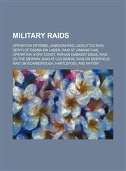 Military raids Operation Entebbe, Jameson Raid, Doolittle Raid, Death of Osama bin Laden, Raid at Cabanatuan, Operation Ivory Coast,1234574128,9781234574123