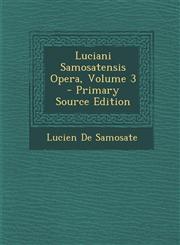 Luciani Samosatensis Opera, Volume 3 - Primary Source Edition,1293268224,9781293268223