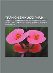Trận chiến nước Pháp Trận Hà Lan, Trận nước Bỉ, Kế hoạch Manstein, Trận Sedan, Trận Dunkerque, Chiến dịch Dynamo, Kế hoạch Dyle - Breda,1233894005,9781233894000