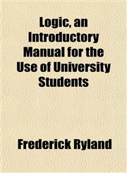 Logic, an Introductory Manual for the Use of University Students,1152622684,9781152622685