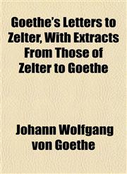 Goethe's Letters to Zelter, With Extracts From Those of Zelter to Goethe,1152657801,9781152657809