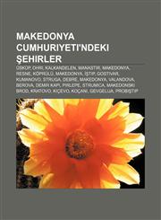 Makedonya Cumhuriyeti'ndeki şehirler Üsküp, Ohri, Kalkandelen, Manastır, Makedonya, Resne, Köprülü, Makedonya, İştip, Gostivar, Kumanovo,1232929743,9781232929741
