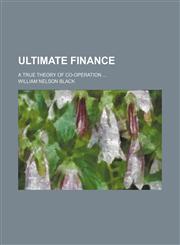 Ultimate finance; a true theory of co-operation,1236647475,9781236647474