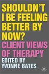 Shouldn't I Be Feeling Better by Now Client Views of Therapy,1403947406,9781403947406