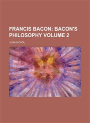 Francis Bacon;  Bacon's philosophy Volume 2,1236563425,9781236563422