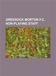 Greenock Morton F.C. Non-Playing Staff Alex Miller, Allan Evans (Footballer), Allan McGraw, Allan McManus, Allan Moore, Ally Maxwell, Andy Ritchie (S,1155203453,9781155203454