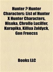 Hunter × Hunter Characters List of Hunter X Hunter Characters, Hisoka, Chrollo Lucilfer, Kurapika, Killua Zoldyck, Gon Freecss, Leorio,1155867319,9781155867311