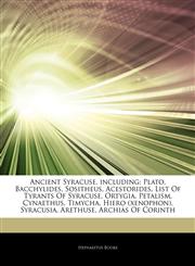 Articles On Ancient Syracuse, including Plato, Bacchylides, Sositheus, Acestorides, List Of Tyrants Of Syracuse, Ortygia, Petalism, Cynaethus, Timycha, Hiero (xenophon), Syracusia, Arethuse, Archias Of Corinth,1242803866,9781242803864