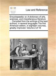 Encyclopaedia; or, A dictionary of arts, sciences, and miscellaneous literature ... Compiled from the writings of the best authors, in several languages The first American edition, in eighteen volumes, greatly improved. Volume 2 of 18,117121443X,9781171214434