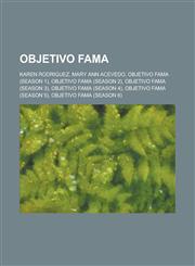 Objetivo Fama Karen Rodriguez, Mary Ann Acevedo, Objetivo Fama (Season 1), Objetivo Fama (Season 2), Objetivo Fama (Season 3), Objet,1230750835,9781230750835