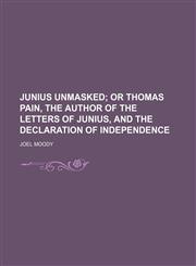 Junius Unmasked; Or Thomas Pain, the Author of the Letters of Junius, and the Declaration of Independence,1151256358,9781151256355