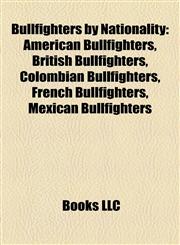 Bullfighters by Nationality American Bullfighters, British Bullfighters, Colombian Bullfighters, French Bullfighters, Mexican Bullfighters,1157983111,9781157983118
