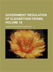 Government regulation of Elizabethan drama Volume 18,1154123073,9781154123074