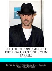 Off the Record Guide to the Film Career of Colin Farrell,124099916X,9781240999163