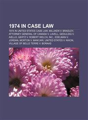 1974 in case law 1974 in United States case law, Milliken v. Bradley, Attorney General of Canada v. Lavell, Geduldig v. Aiello,115599390X,9781155993904