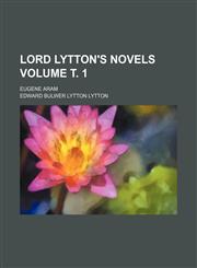 Lord Lytton's novels; Eugene Aram Volume т. 1,1236549538,9781236549532