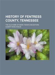 History of Fentress County, Tennessee; The Old Home of Mark Twain's Ancestors,1150826479,9781150826474