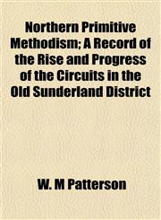 Northern Primitive Methodism; A Record of the Rise and Progress of the Circuits in the Old Sunderland District,1154949532,9781154949537