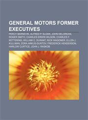 General Motors former executives Percy Barnevik, Alfred P. Sloan, John DeLorean, Roger Smith, Charles Erwin Wilson, Charles F. Kettering,1156772648,9781156772645