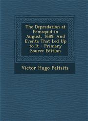 Depredation at Pemaquid in August, 1689 And Events That Led Up to It,1289604983,9781289604981