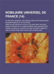 Nobiliaire Universel de France; Ou Recueil General Des Genealogies Historiques Des Maisons Nobles de Ce Royaume (14 ),1234544601,9781234544607