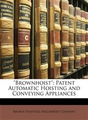 "Brownhoist" Patent Automatic Hoisting and Conveying Appliances,1146290276,9781146290272