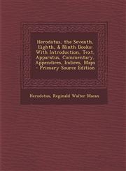Herodotus, the Seventh, Eighth, & Ninth Books With Introduction, Text, Apparatus, Commentary, Appendices, Indices, Maps - Primary Source Edition,1293693243,9781293693247