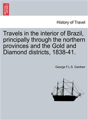 Travels in the interior of Brazil, principally through the northern provinces and the Gold and Diamond districts, 1838-41.,1240931204,9781240931200