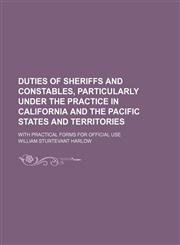 Duties of sheriffs and constables, particularly under the practice in California and the Pacific states and territories; with practical forms for official use,1150213272,9781150213274
