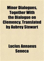 Minor Dialogues, Together With the Dialogue on Clemency. Translated by Aubrey Stewart,1152786857,9781152786851