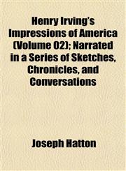 Henry Irving's Impressions of America (Volume 02); Narrated in a Series of Sketches, Chronicles, and Conversations,1152285874,9781152285873