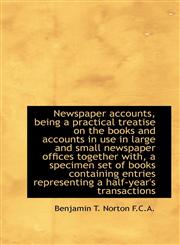 Newspaper Accounts, Being a Practical Treatise on the Books and Accounts in Use in Large and Small N,1117241041,9781117241043