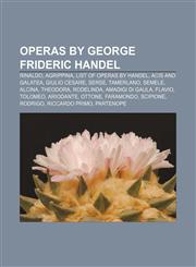 Operas by George Frideric Handel Rinaldo, Agrippina, List of operas by Handel, Acis and Galatea, Giulio Cesare, Serse, Tamerlano, Semele,1155376714,9781155376714