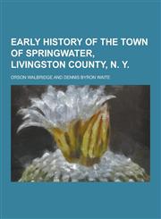 Early History of the Town of Springwater, Livingston County, N. y,1230442995,9781230442990
