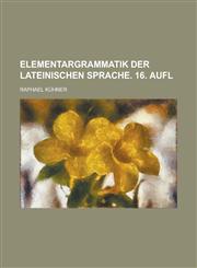 Elementargrammatik Der Lateinischen Sprache. 16. Aufl,1234520427,9781234520427