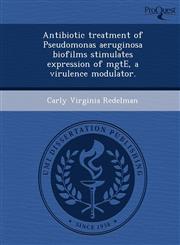 Antibiotic treatment of Pseudomonas aeruginosa biofilms stimulates expression of mgtE, a virulence modulator.,1249844657,9781249844655