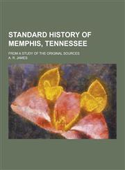 Standard History of Memphis, Tennessee; From a Study of the Original Sources,1230398724,9781230398723