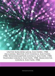 Articles On United Kingdom Local Elections, 1988, including Bristol City Council Elections, 1988, Wolverhampton Council Election, 1988, Trafford Council Election, 1988, Manchester Council Election, 1988,1244630470,9781244630475
