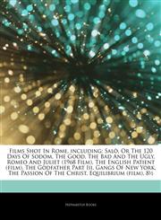 Articles On Films Shot In Rome, including SalÃ², Or The 120 Days Of Sodom, The Good, The Bad And The Ugly, Romeo And Juliet (1968 Film), The English Patient (film), The Godfather Part Iii, Gangs Of New York, The Passion Of The Christ,124287187X,9781242871870