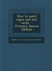 How to Paint Signs and Sho' Cards - Primary Source Edition,129382349X,9781293823491