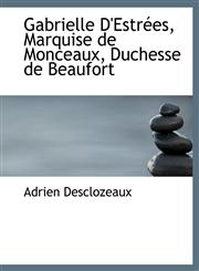 Gabrielle D'Estrées, Marquise de Monceaux, Duchesse de Beaufort,1115538810,9781115538817