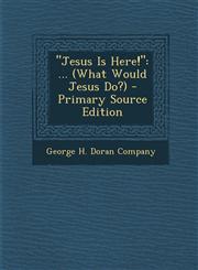Jesus Is Here! ... (What Would Jesus Do?) - Primary Source Edition,1295536226,9781295536221